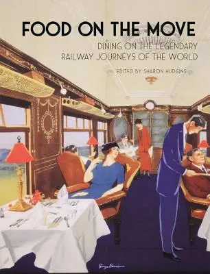 Cibo in movimento: pranzare durante i leggendari viaggi ferroviari del mondo - Food on the Move: Dining on the Legendary Railway Journeys of the World