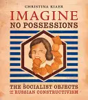 Immaginare senza possedere: Gli oggetti socialisti del costruttivismo russo - Imagine No Possessions: The Socialist Objects of Russian Constructivism