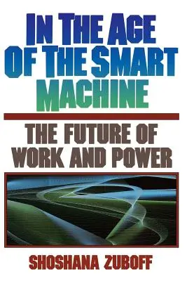 Nell'era della macchina intelligente: Il futuro del lavoro e del potere - In the Age of the Smart Machine: The Future of Work and Power