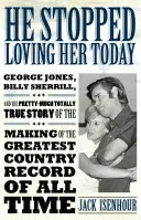 Oggi ha smesso di amarla: George Jones, Billy Sherrill, and the Pretty-Muchally Totally True Story of the Making of the Greatest Country Record of a - He Stopped Loving Her Today: George Jones, Billy Sherrill, and the Pretty-Much Totally True Story of the Making of the Greatest Country Record of a