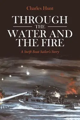Attraverso l'acqua e il fuoco: La storia di un marinaio della Swift Boat - Through the Water and the Fire: A Swift Boat Sailor's Story