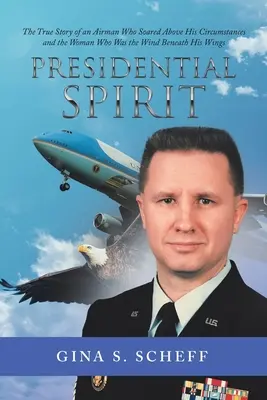 Spirito presidenziale: La vera storia di un aviatore che si elevò al di sopra delle circostanze e della donna che fu il vento sotto le sue ali - Presidential Spirit: The True Story of an Airman Who Soared Above His Circumstances and the Woman Who Was the Wind Beneath His Wings