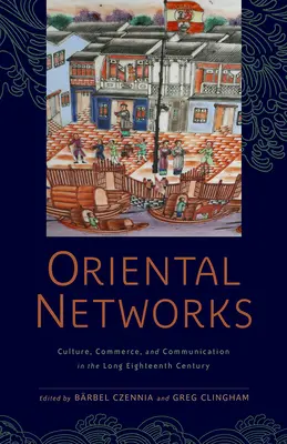 Reti orientali: Cultura, commercio e comunicazione nel lungo Settecento - Oriental Networks: Culture, Commerce, and Communication in the Long Eighteenth Century