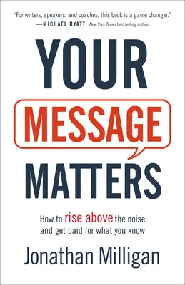 Il tuo messaggio conta: Come elevarsi al di sopra del rumore e farsi pagare per ciò che si conosce - Your Message Matters: How to Rise Above the Noise and Get Paid for What You Know