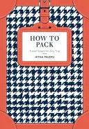 Come fare la valigia - Viaggiare in modo intelligente per qualsiasi viaggio - How to Pack - Travel Smart for Any Trip