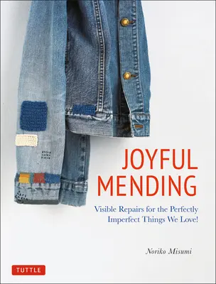 Joyful Mending: Riparazioni visibili per le cose perfettamente imperfette che amiamo! - Joyful Mending: Visible Repairs for the Perfectly Imperfect Things We Love!