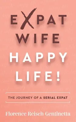 Moglie espatriata, vita felice! Il viaggio di una espatriata seriale - Expat Wife, Happy Life!: The Journey of a Serial Expat