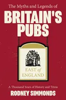Miti e leggende dei pub britannici: Est dell'Inghilterra: Mille anni di storia e curiosità - Myths and Legends of Britain's Pubs: East of England, The: A Thousand Years of History and Trivia