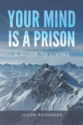 La tua mente è una prigione: Una guida per vivere - Your Mind is a Prison: A Guide to Living