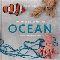 Come fare animali all'uncinetto: Oceano - 25 mini schemi di serraglio - How to Crochet Animals: Ocean - 25 mini menagerie patterns
