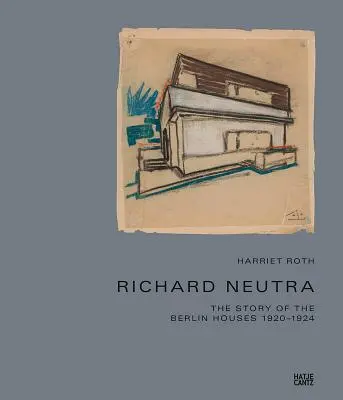 Richard Neutra: La storia delle case di Berlino 1920-1924 - Richard Neutra: The Story of the Berlin Houses 1920-1924