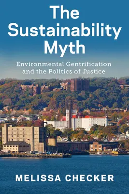 Il mito della sostenibilità: la gentrificazione ambientale e la politica della giustizia - The Sustainability Myth: Environmental Gentrification and the Politics of Justice