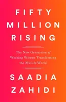 Cinquanta milioni di persone in aumento: La nuova generazione di donne lavoratrici che trasformano il mondo musulmano - Fifty Million Rising: The New Generation of Working Women Transforming the Muslim World
