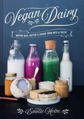 Latticini vegani: Produrre latte, burro e formaggio da noci e semi - Vegan Dairy: Making Milk, Butter & Cheese from Nuts & Seeds