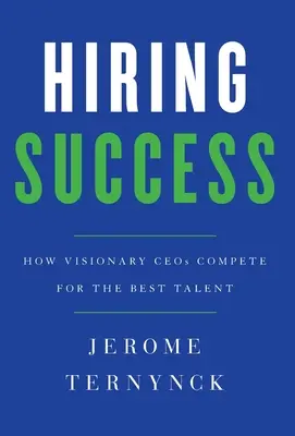 Assumere con successo: Come gli amministratori delegati visionari si contendono i migliori talenti - Hiring Success: How Visionary CEOs Compete for the Best Talent