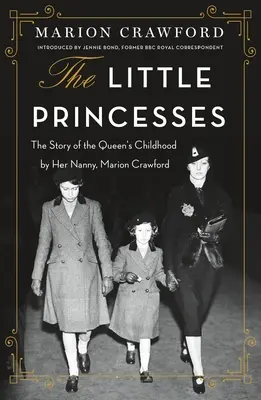 Le piccole principesse: La storia dell'infanzia della regina raccontata dalla sua tata, Marion Crawford - The Little Princesses: The Story of the Queen's Childhood by Her Nanny, Marion Crawford