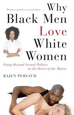Perché i neri amano le donne bianche: Andare oltre la politica sessuale per arrivare al cuore della questione - Why Black Men Love White Women: Going Beyond Sexual Politics to the Heart of the Matter