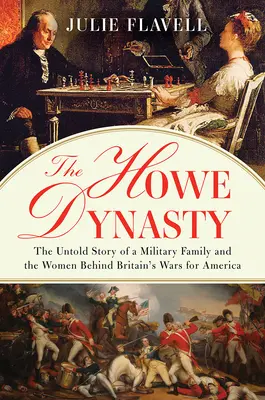 La dinastia Howe: La storia non raccontata di una famiglia militare e delle donne dietro le guerre della Gran Bretagna per l'America - The Howe Dynasty: The Untold Story of a Military Family and the Women Behind Britain's Wars for America