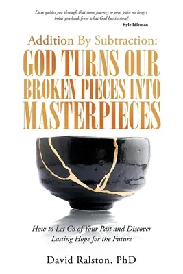 Addizione per sottrazione: Dio trasforma i nostri pezzi rotti in capolavori: Come lasciare andare il passato e scoprire una speranza duratura per il futuro - Addition by Subtraction: God Turns Our Broken Pieces into Masterpieces: How to Let Go of Your Past and Discover Lasting Hope for the Future