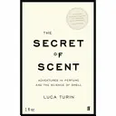 Il segreto del profumo - Avventure nel profumo e nella scienza dell'olfatto - Secret of Scent - Adventures in Perfume and the Science of Smell