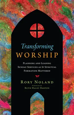 Trasformare il culto: Pianificare e condurre i servizi domenicali come se la formazione spirituale fosse importante - Transforming Worship: Planning and Leading Sunday Services as If Spiritual Formation Mattered