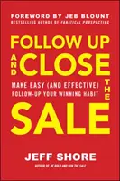 Seguire e chiudere la vendita: Fare del follow-up facile (ed efficace) la vostra abitudine vincente - Follow Up and Close the Sale: Make Easy (and Effective) Follow-Up Your Winning Habit