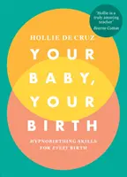 Il tuo bambino, la tua nascita - Abilità di Hypnobirthing per ogni nascita - Your Baby, Your Birth - Hypnobirthing Skills For Every Birth