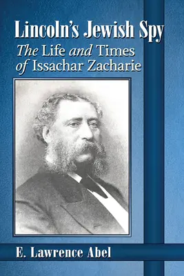 La spia ebrea di Lincoln: La vita e i tempi di Issachar Zacharie - Lincoln's Jewish Spy: The Life and Times of Issachar Zacharie
