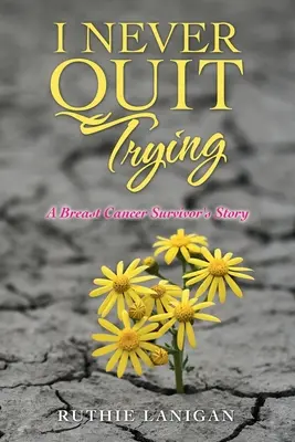 Non ho mai smesso di provare: La storia di una sopravvissuta al cancro al seno - I Never Quit Trying: A Breast Cancer Survivor's Story