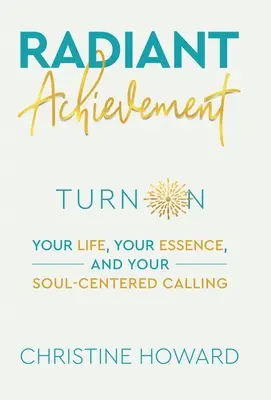Realizzazione radiosa: Accendi la tua vita, la tua essenza e la tua chiamata incentrata sull'anima - Radiant Achievement: Turn on Your Life, Your Essence, and Your Soul-Centered Calling