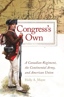 Congress's Own, 73: Un reggimento canadese, l'esercito continentale e l'unione americana - Congress's Own, 73: A Canadian Regiment, the Continental Army, and American Union
