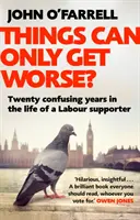 Le cose possono solo peggiorare? - Venti anni confusi nella vita di un sostenitore del Labour - Things Can Only Get Worse? - Twenty confusing years in the life of a Labour supporter
