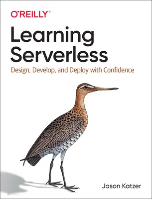 Imparare Serverless: Progettare, sviluppare e distribuire con sicurezza - Learning Serverless: Design, Develop, and Deploy with Confidence