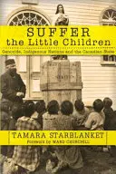 Soffrire i bambini piccoli: Genocidio, nazioni indigene e Stato canadese - Suffer the Little Children: Genocide, Indigenous Nations and the Canadian State