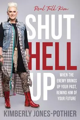 Chiudi il becco: Quando il nemico tira fuori il tuo passato, ricordagli il tuo futuro ((kimberly Jones-Pothier) Real Talk Kim) - Shut Hell Up: When the Enemy Brings Up Your Past, Remind Him of Your Future ((kimberly Jones-Pothier) Real Talk Kim)
