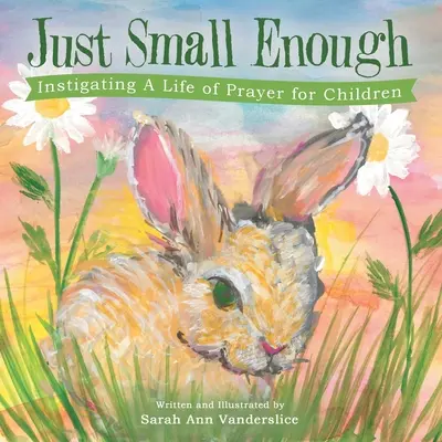Basta poco: istigare una vita di preghiera per i bambini - Just Small Enough: Instigating a Life of Prayer for Children