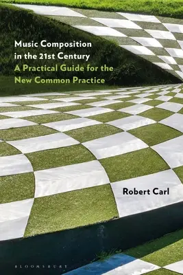 Composizione musicale nel XXI secolo: A Practical Guide for the New Common Practice (Guida pratica per la nuova pratica comune) - Music Composition in the 21st Century: A Practical Guide for the New Common Practice