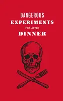 Eksperimen Berbahaya untuk Makan Malam: 21 Trik Pemberani untuk Memukau Tamu Anda - Dangerous Experiments for After Dinner: 21 Daredevil Tricks to Impress Your Guests