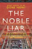 Nobile bugiardo - Come e perché la BBC distorce le notizie per promuovere un'agenda liberale - Noble Liar - How and why the BBC distorts the news to promote a liberal agenda