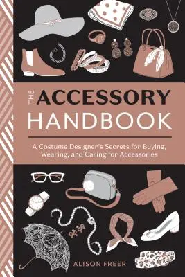 Il manuale degli accessori: I segreti di una costumista per acquistare, indossare e curare gli accessori - The Accessory Handbook: A Costume Designer's Secrets for Buying, Wearing, and Caring for Accessories