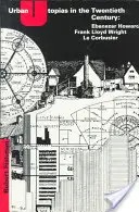 Utopie urbane nel XX secolo: Ebenezer Howard, Frank Lloyd Wright, Le Corbusier - Urban Utopias in the Twentieth Century: Ebenezer Howard, Frank Lloyd Wright, Le Corbusier