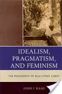 Idealismo, pragmatismo e femminismo: La filosofia di Ella Lyman Cabot - Idealism, Pragmatism, and Feminism: The Philosophy of Ella Lyman Cabot