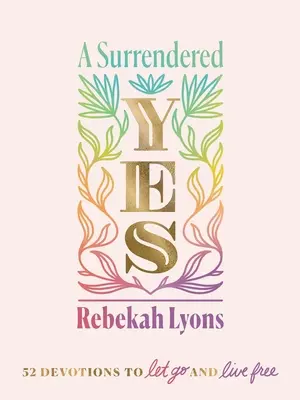 Un sì arrendevole: 52 devozioni per lasciarsi andare e vivere liberi - A Surrendered Yes: 52 Devotions to Let Go and Live Free