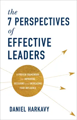 Le 7 prospettive dei leader efficaci: Un quadro di riferimento collaudato per migliorare le decisioni e aumentare la propria influenza - The 7 Perspectives of Effective Leaders: A Proven Framework for Improving Decisions and Increasing Your Influence