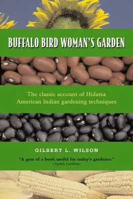 Il giardino della donna uccello di bufalo: L'agricoltura degli indiani Hidatsa - Buffalo Bird Woman's Garden: Agriculture of the Hidatsa Indians