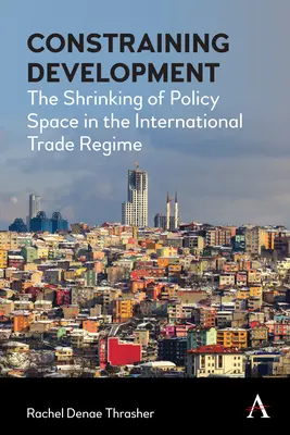 Vincoli allo sviluppo: Il restringimento dello spazio politico nel regime del commercio internazionale - Constraining Development: The Shrinking of Policy Space in the International Trade Regime