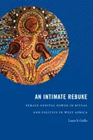 Un intimo rimprovero: Il potere genitale femminile nei rituali e nella politica dell'Africa occidentale - An Intimate Rebuke: Female Genital Power in Ritual and Politics in West Africa