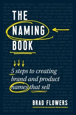 Il libro dei nomi: 5 passi per creare nomi di marchi e prodotti che vendono - The Naming Book: 5 Steps to Creating Brand and Product Names That Sell