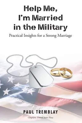 Aiuto, sono sposato nell'esercito: Spunti pratici per un matrimonio solido - Help Me, I'm Married in the Military: Practical Insights for a Strong Marriage
