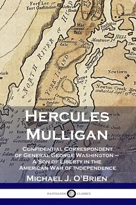 Hercules Mulligan: Corrispondente confidenziale del generale George Washington - Un figlio della libertà nella guerra di indipendenza americana - Hercules Mulligan: Confidential Correspondent of General George Washington - A Son of Liberty in the American War of Independence